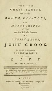 Cover of: The design of Christianity: with other books, epistles, and manuscripts of that ancient faithful servant of Christ Jesus, John Crook ; to which is prefixed a short account of his life written by himself.