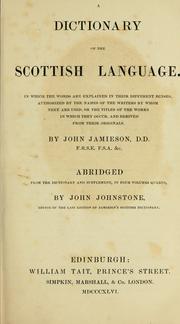 Cover of: A dictionary of the Scottish language: in which the words are explained in their different senses, authorized by the names of the writers by whom they are used, or the titles of the works in which they occur, and derived from their originals