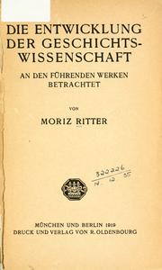 Cover of: Die Entwicklung der Geschichtswissenschaft an den führenden Werken betrachtet. by Moriz Ritter