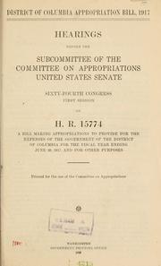 Cover of: District of Columbia appropriation bill, 1917.: Hearings...64th Congress, 1st session, on H.R. 1574 a bill making appropriations to provide for the government of the District of Colombia for the fiscal year ending June 30, 1917, and for other purposes.