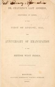 Cover of: Dr. Channing's last address: delivered at Lenox, on the first of August, 1842, the anniversary of emancipation in the British West Indies.