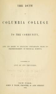 Cover of: The duty of Columbia College to the community: and its right to exclude Unitarians from its professorships of physical science, considered by one of its trustees.