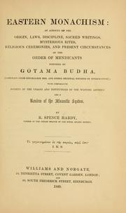 Cover of: Eastern monachism: an account of the origin, laws, discipline, sacred writings, mysterious rites, religious ceremonies, and present circumstances of the order of mendicants founded by Gótama  Budha, (compiled from Singhalese mss. and other original sources  of information); with comparative notices of the usages and institutions of the western ascetics and a review of the monastic system