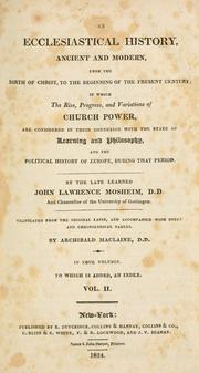 Cover of: ecclesiastical history: ancient and modern; from the birth of Christ to the beginning of the eighteenth century; in which the rise, progress, and variations of church power, are considered in their connexion with the state of learning and philosophy, and the political history of Europe during that period.