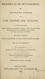 Cover of: Elements of mythology, or, Classical fables of the Greeks and Romans: to which are added some notices of Syrian, Hindu, and Scandinavian superstitions, together with those of the American nations : the whole comparing polytheism with true religion : for the use of schools