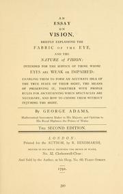 Cover of: An essay on vision: briefly explaining the fabric of the eye and the nature of vision, intended for the service of those whose eyes are weak or impaired ...