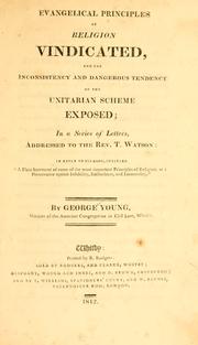 Cover of: Evangelical principles of religion vindicated, and the inconsistency and dangerous tendency of the Unitarian scheme exposed: in a series of letters, addressed to the Rev. T. Watson ...
