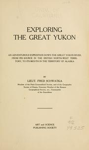 Cover of: Exploring the great Yukon.: An adventurous expedition down the great Yukon River, from its source in the British North-west Territory, to its mouth in the territory of Alaska.