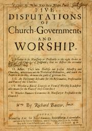 Five disputations of church-government, and worship by Richard Baxter