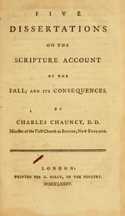 Cover of: Five dissertations on the Scripture account of the fall, andits consequences. by Chauncy, Charles