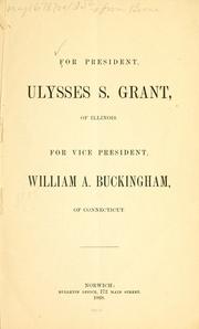 Cover of: For president, Ulysses S. Grant, of Illinois.: For vice president, William A. Buckingham, of Connecticut.