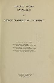 Cover of: General alumni catalogue of George Washington University, chartered by Congress: the Columbian College, act of Congress, approved Feb. 9, 182l; the Columbian University, act of Congress, approved March 3, 1873; the George Washington University, act of Congress, approved Jan. 23, 1904.
