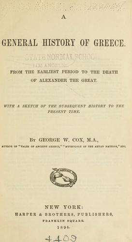 A general history of Greece from the earliest period to the death of Alexander the Great by Cox, George W.