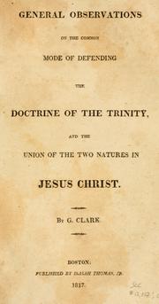 Cover of: General observations on the common mode of defending the doctrine of the Trinity, and the union of the two natures in Jesus Christ by George Clark