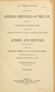 Cover of: A treatise upon some of the general principles of the law: whether of a legal, or of an equitable nature, including their relations and application to actions and defenses in general, whether in courts of common law, or courts of equity; and equally adapted to courts governed by codes