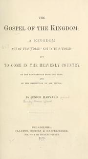 Cover of: The gospel of the Kingdom: a Kingdom not of this world; not in this world; but to come in the heavenly country, of the resurrection from the dead and of the restitution of all things