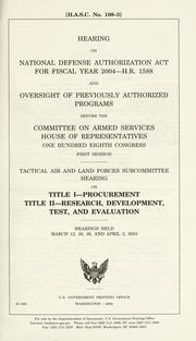 Cover of: Hearing on National Defense Authorization Act for fiscal year 2004, H.R. 1588, and oversight of previously authorized programs before the Committee on Armed Services, House of Representatives, One Hundred Eighth Congress, first session: Tactical Air and Land Forces Subcommittee hearing on Title I, procurement; Title II, research, development, test, and evaluation, hearings held March 12, 20, 26, and April 2, 2003.