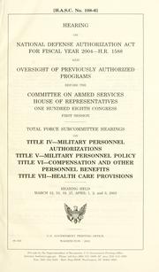 Cover of: Hearing on National Defense Authorization Act for fiscal year 2004--H.R. 1588 and oversight of previously authorized programs before the Committee on Armed Services, House of Representatives, One Hundred Eighth Congress, first session: Total Force Subcommittee hearings on Title IV--military personnel authorizations; Title V--military personnel policy; Title VI--compensation and other personnel benefits; Title VII--health care provisions : hearing held March 12, 13, 19, 27, April 1, 2, and 3, 2003.