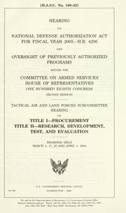 Cover of: Hearing on National Defense Authorization Act for fiscal year 2005--H.R. 4200 and oversight of previously authorized programs before the Committee on Armed Services, House of Representatives, One Hundred Eighth Congress, second session: Tactical Air and Land Forces Subcommittee hearing on Title I--Procurement, Title II--Research, Development, Test, and Evaluation, hearings held March 4, 17, 25 and April 1, 2004.