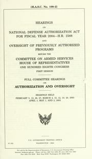 Cover of: Hearings on National Defense Authorization Act for fiscal year 2004--H.R. 1588 and oversight of previously authorized programs before the Committee on Armed Services, House of Representatives, One Hundred Eighth Congress, first session, full committee hearings on authorization and oversight, hearings held February 5, 12, 26, 27, March 4, 12, 12, 13, 20, 2003, April 1, May 1 and 2, 2003.