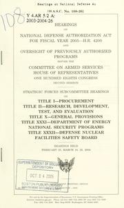Cover of: Hearings on National Defense Authorization Act for fiscal year 2005--H.R. 4200 and oversight of previously authorized programs before the Committee on Armed Services, House of Representatives, One Hundred Eighth Congress, second session, Strategic Forces Subcommittee hearings on title I--procurement, title II--research, development, test, and evaluation, title X--general provisions, title XXXI--Department of Energy national security programs, title XXXII--Defense Nuclear Facilities Safety Board, hearings held February 25, March 18, 25, 2004. by United States. Congress. House. Committee on Armed Services. Strategic Forces Subcommittee.