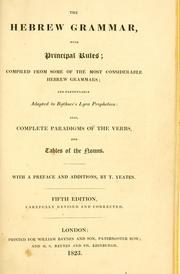 Cover of: Hebrew grammar, with principal rules: compiled from some of the most considerable Hebrew grammars, and particularly adapted to Bythner's Lyra prophetica : also, complete paradigms of the verbs, and tables of the nouns, never before published : adorned with an elegant engraving of the Hebrew alphabet, on a scale of equal parts, with the radicals and serviles at one view.