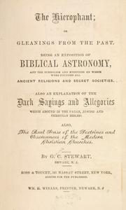 Cover of: The Hierophant; or, Gleanings from the past. Being an exposition of biblical astronomy, and the symbolism and mysteries on which were founded all ancient religions and secret societies. Also an explanation of the dark sayings and allegories which abound in the pagan, Jewish and Christian bibles: also, the real sense of the doctrines and observances of the modern Christian churches. by G. C. Stewart
