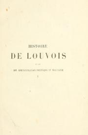 Cover of: Histoire de Louvois et de son administration politique et militaire. by Camille Félix Michel Rousset, Camille Félix Michel Rousset