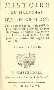 Cover of: Histoire du maréchal duc de Bouillon: où l'on trouve ce qui s'est passé de plus remarquable sous les regnes de François II, Charles IX, Henry III, Henry IV, la minorité & les premières années du regne de Louis XIII.