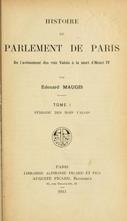 Cover of: Histoire du Parlement de Paris de l'avènement des rois Valois à la mort d'Henri IV by Édouard Maugis