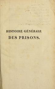 Cover of: Histoire générale des prisons sous le règne de Buonaparte: avec des anecdotes curieuses et intéressantes sur la Conciergerie Vincennes, Bicêtre, Sainte-Pélagie, la Force, le chateau de Joux, etc., etc., et les personnages marquans qui y ont été détenus.