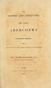Cover of: The history and antiquities of the town of Aberconwy and it neighbourhood: with notices of the natural history of the district