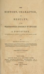 Cover of: The history, character, and results, of the Westminster assembly of divines.: A discourse, in commemoration of the bi-centenary annivirsary of that body.