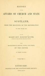 Cover of: The history of the affairs of church and state in Scotland: from the beginning of the Reformation in the reign of King James V. to the retreat of Queen Mary into England, anno 1568 : taken from the public records and other authentic vouchers