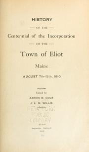 Cover of: History of the centennial of the incorporation of the town of Eliot, Maine, August 7th-13, 1910 | 