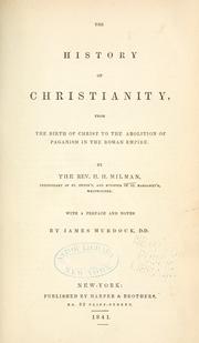 Cover of: The history of Christianity, from the birth of Christ to the abolition of paganism in the Roman empire. by Henry Hart Milman