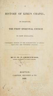 Cover of: A history of King's Chapel, in Boston: the first Episcopal church in New England : comprising notices of the introduction of Episcopacy into the northern colonies