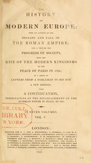 Cover of: The history of modern Europe: with an account of the decline and fall of the Roman Empire and a view of the progress of society from the rise of the modern kingdoms to the peace of Paris in 1763 : in a series of letters from a nobleman to his son.