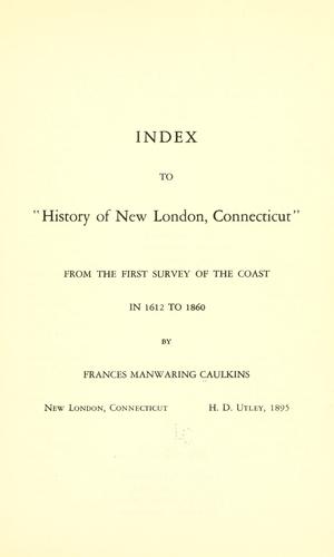 History of New London, Connecticut, from the first survey of the coast in 1612 to 1860. by Frances Manwaring Caulkins
