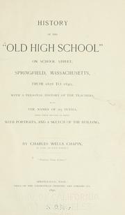 Cover of: History of the "Old High School" on School Street, Springfield, Massachusetts, from 1828 to 1840: with a personal history of the teachers : also, the names of 265 pupils, with their history in part : with portraits and a sketch of the building