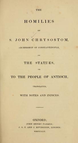 The  homilies of S. John Chrysostom on the statues by John Chrysostom Saint
