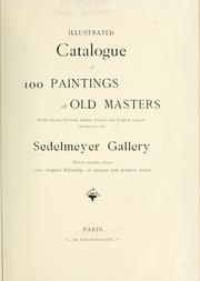 Cover of: Illustrated catalogue of 100 paintings of Old Masters of the Dutch, Flemish, Italian, French and English schools belonging to the Sedelmeyer Gallery which contains about 1000 original paintings of ancient and modern artists.