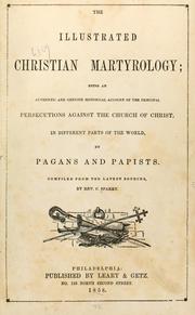 Cover of: The illustrated Christian martyrology: being an authentic and genuine historical account of the principal persecutions against the church of Christ, in different parts of the world, by pagans and papists.