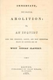 Cover of: Immediate, not gradual abolition: or, An inquiry into the shortest, safest, and most effectual means of getting rid of West Indian slavery.