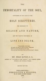 Cover of: The immortality of the soul: considered in the light of the Holy Scriptures, the testimony of reason and nature, and the various phenomena of life and death