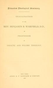 Cover of: Inauguration of the Rev. Benjamin B. Warfield, D.D., as professor of didactic and polemic theology.