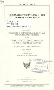 Cover of: Information technology in 21st century battlespace: hearing before the Terrorism, Unconventional Threats and Capabilities Subcommittee of the Committee on Armed Services, House of Representatives, One Hundred Eighth Congress, first session, hearings heald July 24 and October 21, 2003.