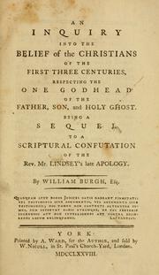 An Inquiry into the belief of the Christians of the first three centuries, respecting the one Godhead of the Father, Son, and Holy Ghost by William Burgh