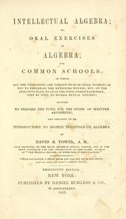 Cover of: Intellectual algebra, or, Oral exercises in algebra: for common schools : in which all the operations are limited to such small numbers as not to embarrass the reasoning powers, but, on the inductive plan, to lead the pupil understandingly, step by step, to higher mental efforts ... designed to be introductory to higher treatises on algebra