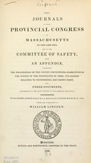 Cover of: The journals of each Provincial congress of Massachusetts in 1774 and 1775: and of the Committee of safety, with an appendix, containing the proceedings of the county conventions-narratives of the events of the nineteenth of April, 1775-papers relating to Ticonderoga and Crown Point, and other documents, illustrative of the early history of the American revolution.